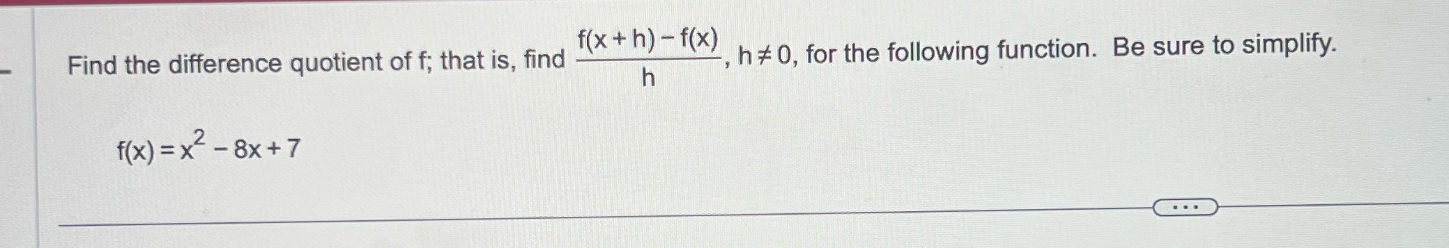 Please answer. Need help. Thank you Find the difference quotient of f;