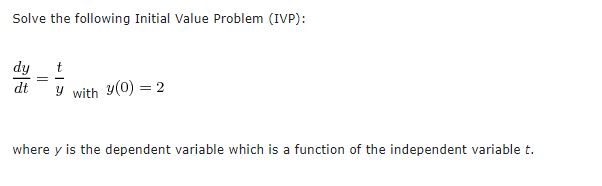  Solve the following Initial Value Problem (IVP) : dy dt y