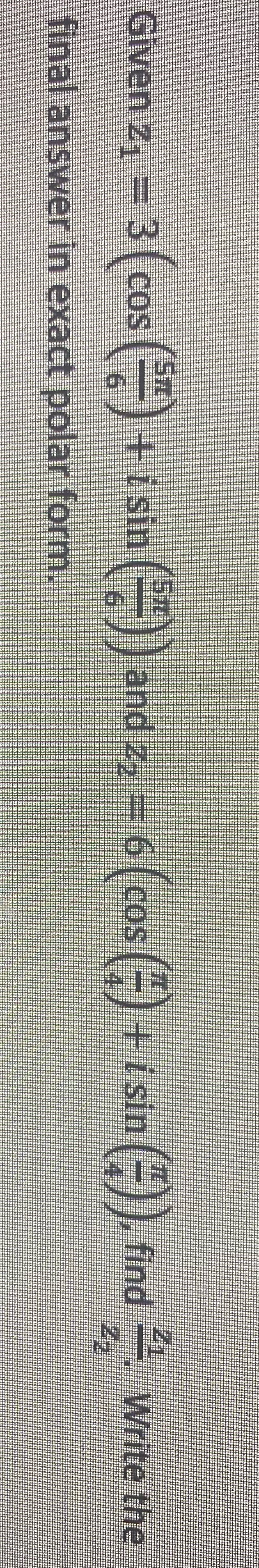 Help solve Given z, = 3 (cos ( )+ i sin ())