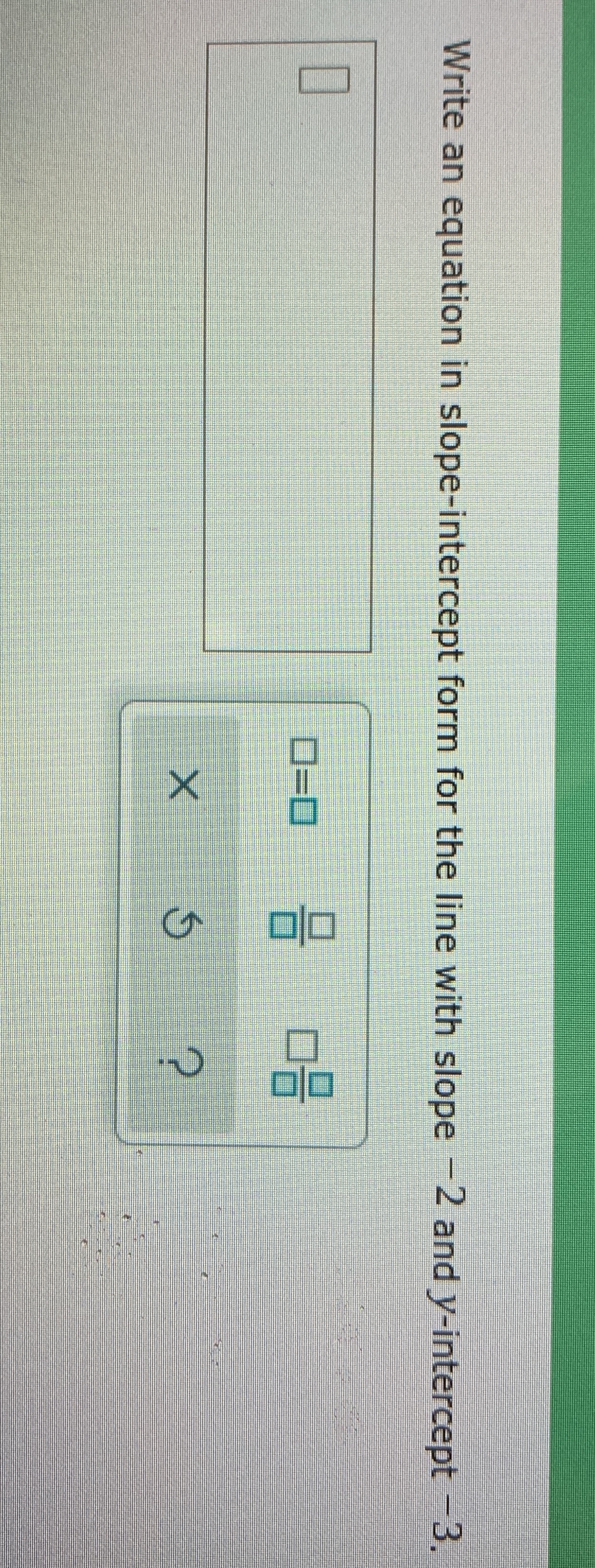 Please solve X Write an equation in slope-intercept form for the line