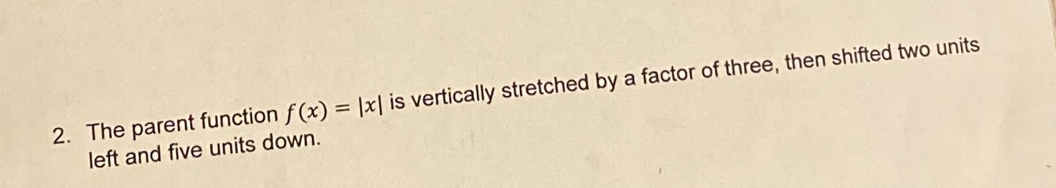  2. The parent function f (x) = |x| is vertically stretched