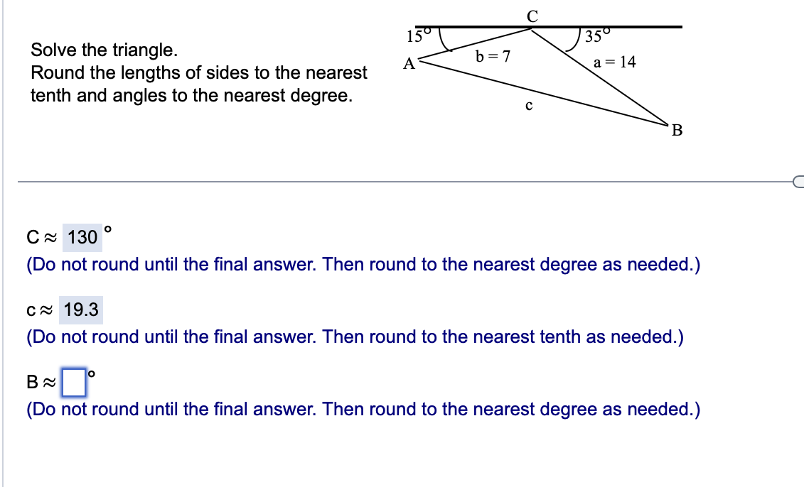  C 150 350 Solve the triangle. A b =7 Round the