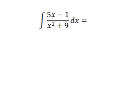 Evaluate the following integrals 5x - 1 x2 + 9 dx =