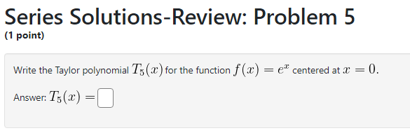 i need help Series Solutions-Review: Problem 5 [1 point] Write the Taylor