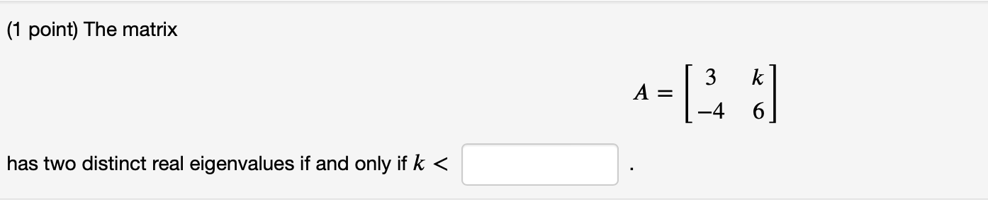  (1 point) The matrix has two distinct real eigenvalues if and