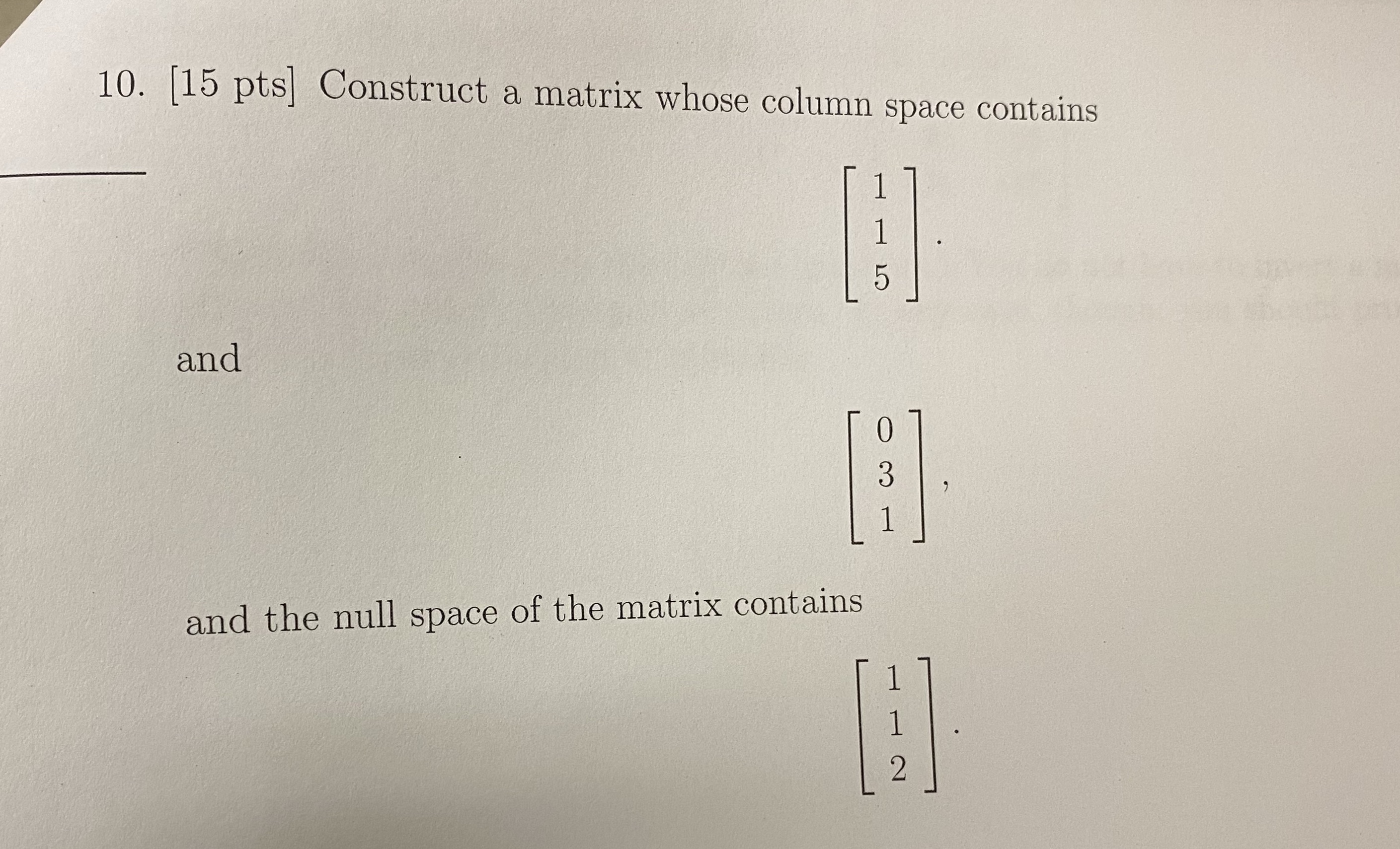  10. [15 pts] Construct a matrix whose column space contains and