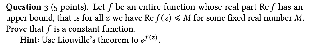  Question 3 (5 points). Let f be an entire function whose