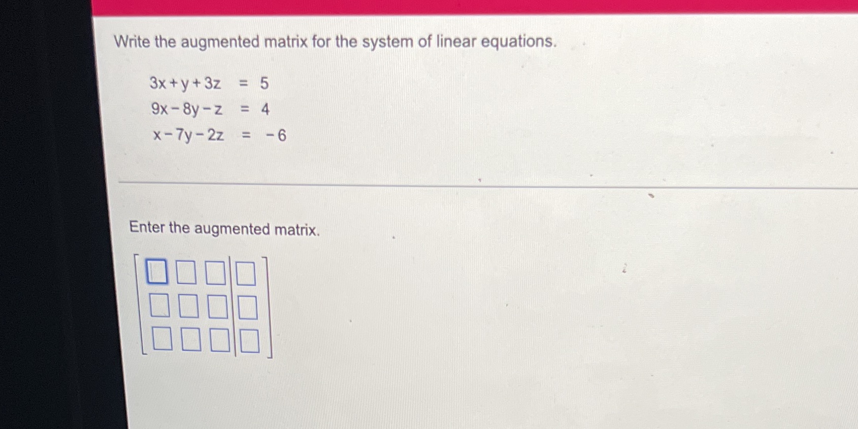  Write the augmented matrix for the system of linear equations. 3x