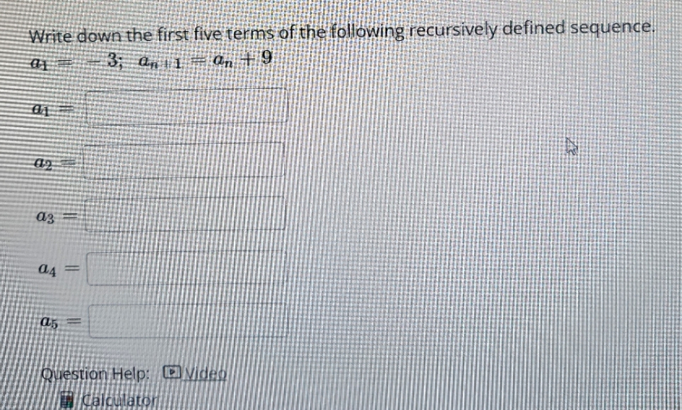 please help Write down the first five terms of the following recursively