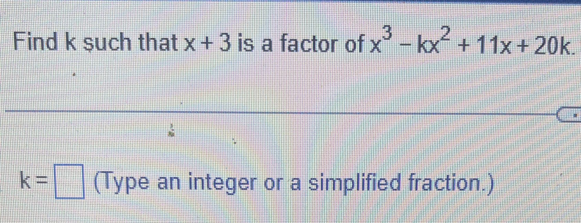  Find k such that x + 3 is a factor of