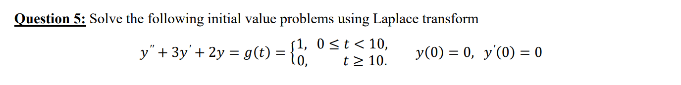  Question 5: Solve the following initial value problems using Laplace transform