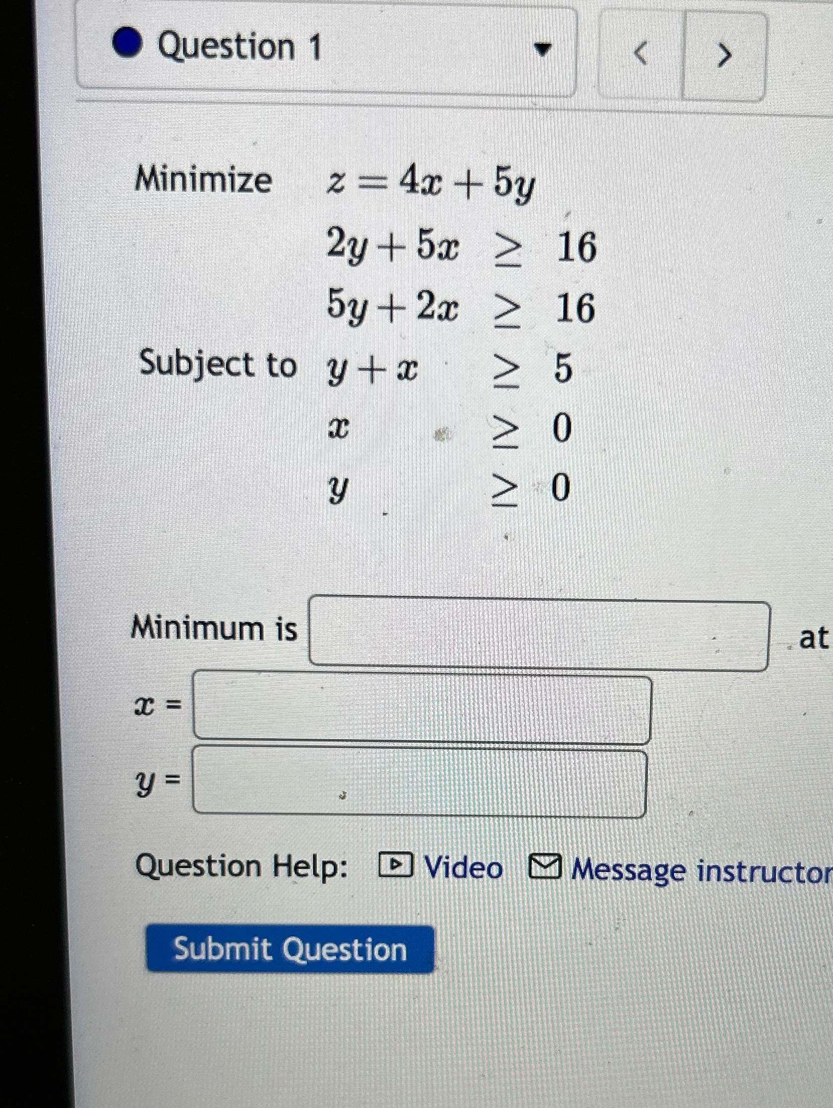 Help .Question 1 Minimize z = 4x + 5y 2y + 5x