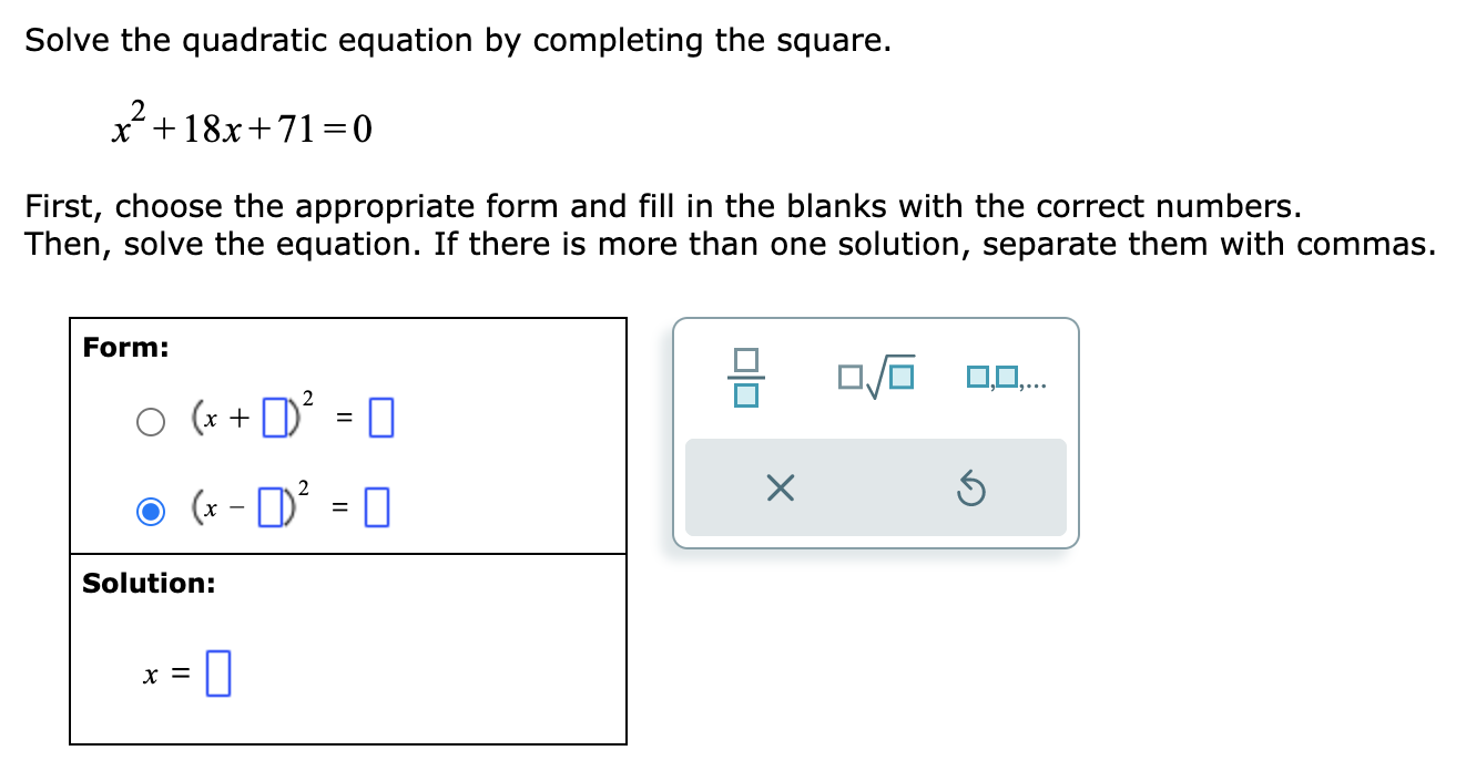 Solve the quadratic equation by completing the square. x + 18x+71=0