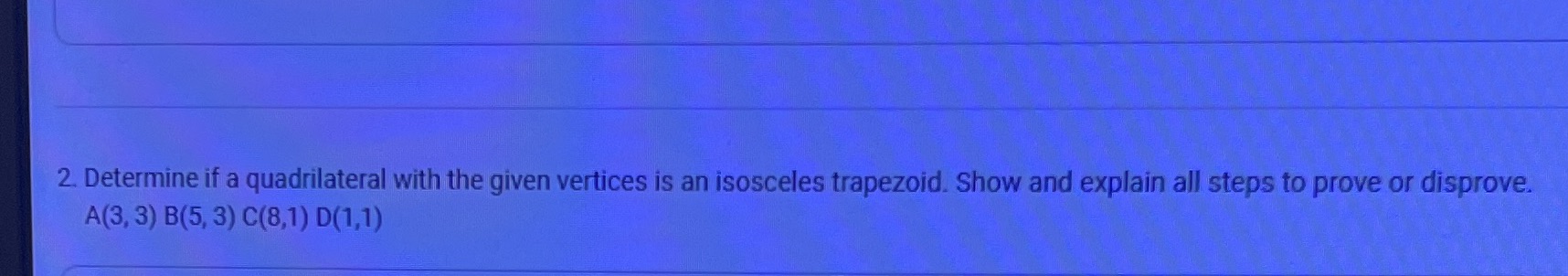 Please answer the question below 2. Determine if a quadrilateral with the