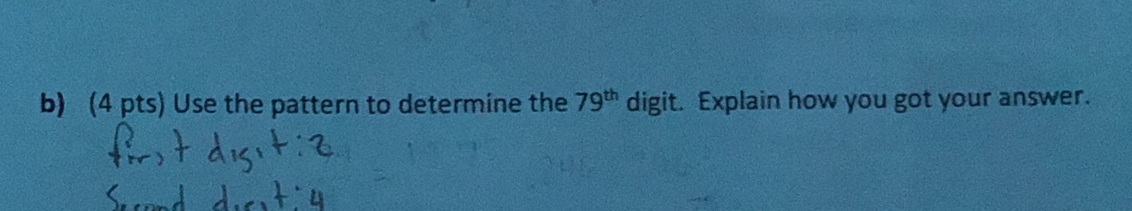 b) (4 pts) Use the pattern to determine the 79th digit.