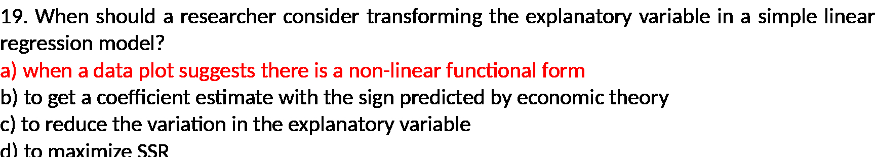  19. When should a researcher consider transforming the explanatory variable in