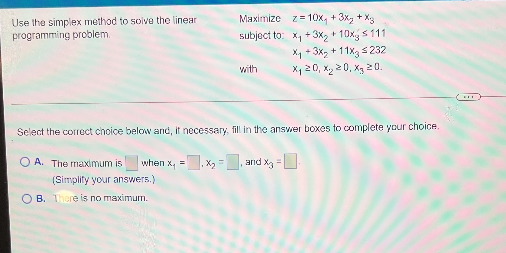 Use the simplex method to solve the linear Maximize z= 10x1