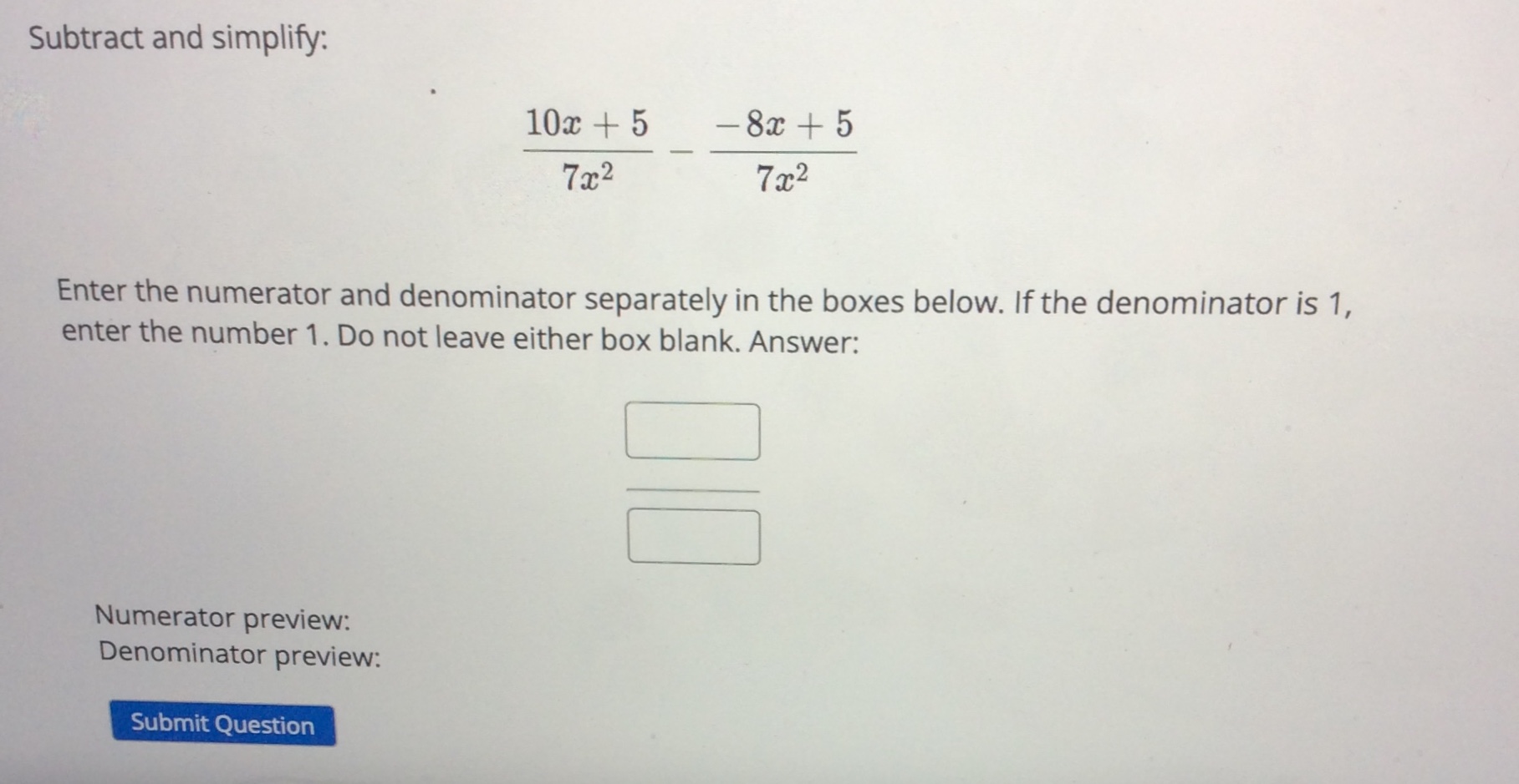 either box blank. Answer: Numerator preview: Denominator preview: Submit QuestionSimplify the following