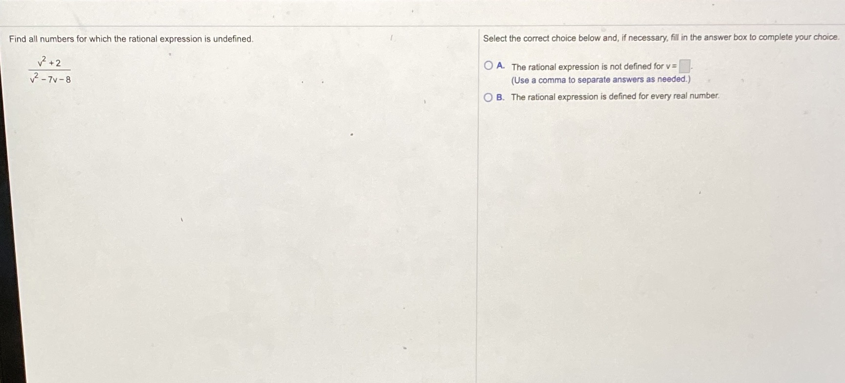 Find all numbers for which the rational expression is undefined. Select