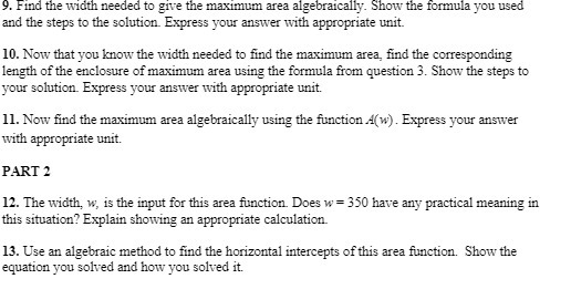 9. Find the width needed to give the maximum area algebraically.