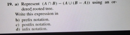  a) Represent (AB)-(A(B-A)) using an ordered rooted tree. Write this expression