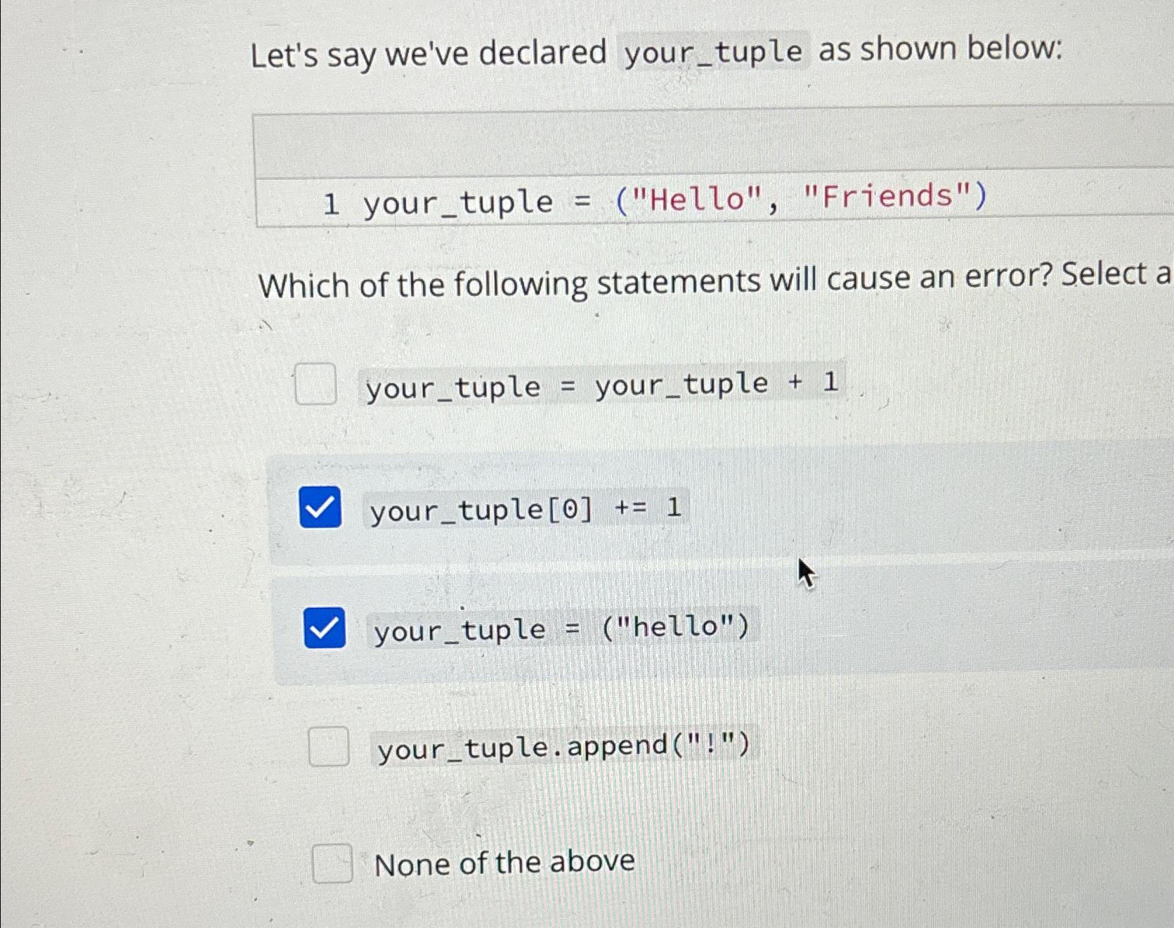  Let's say we've declared your_tuple as shown below: 1yourtuple =(Hello, Friends)
