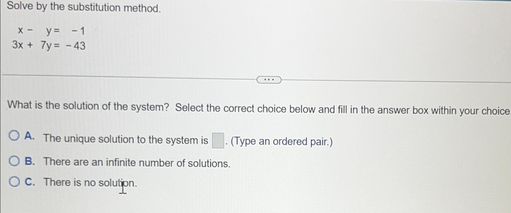  Solve by the substitution method. x-y=-1 3x+7y=-43 What is the solution