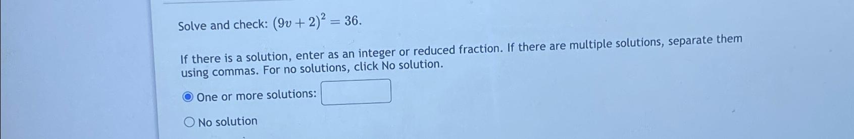  Solve and check: (9v+2)2=36. If there is a solution, enter as