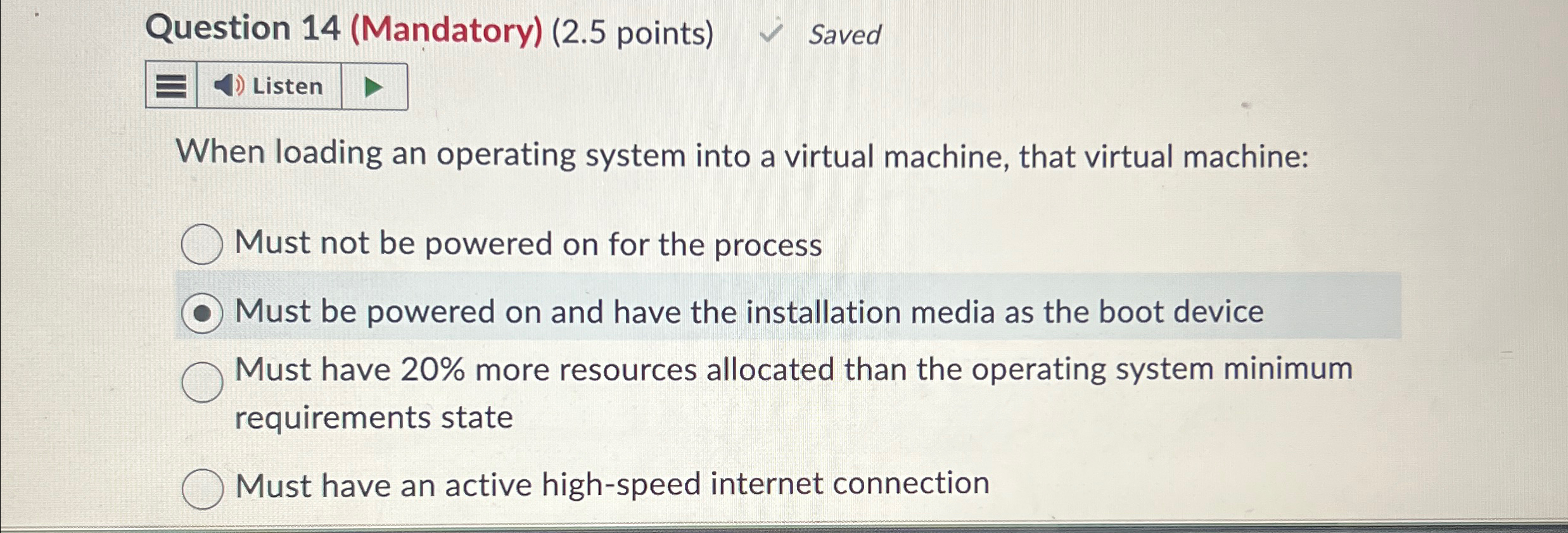  Question 14(Mandatory)(2.5 points) Saved When loading an operating system into a