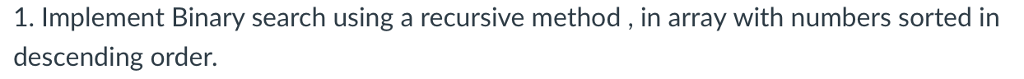 java 1. Implement Binary search using a recursive method, in array with