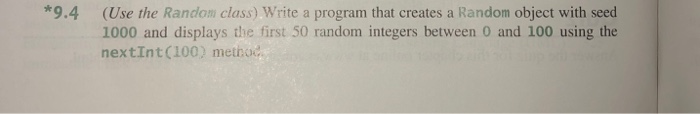  * 9.4 (Use the Random) class) Write a program that creates