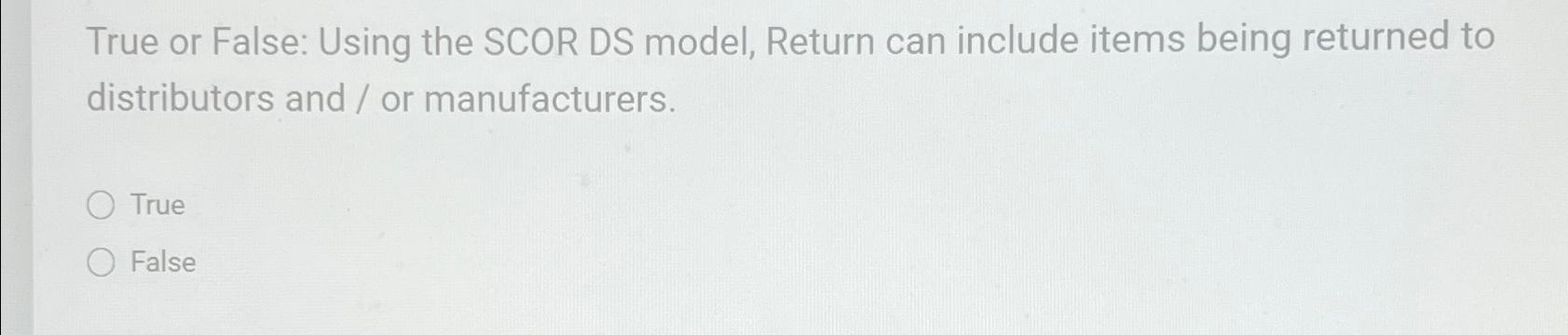  True or False: Using the SCOR DS model, Return can include