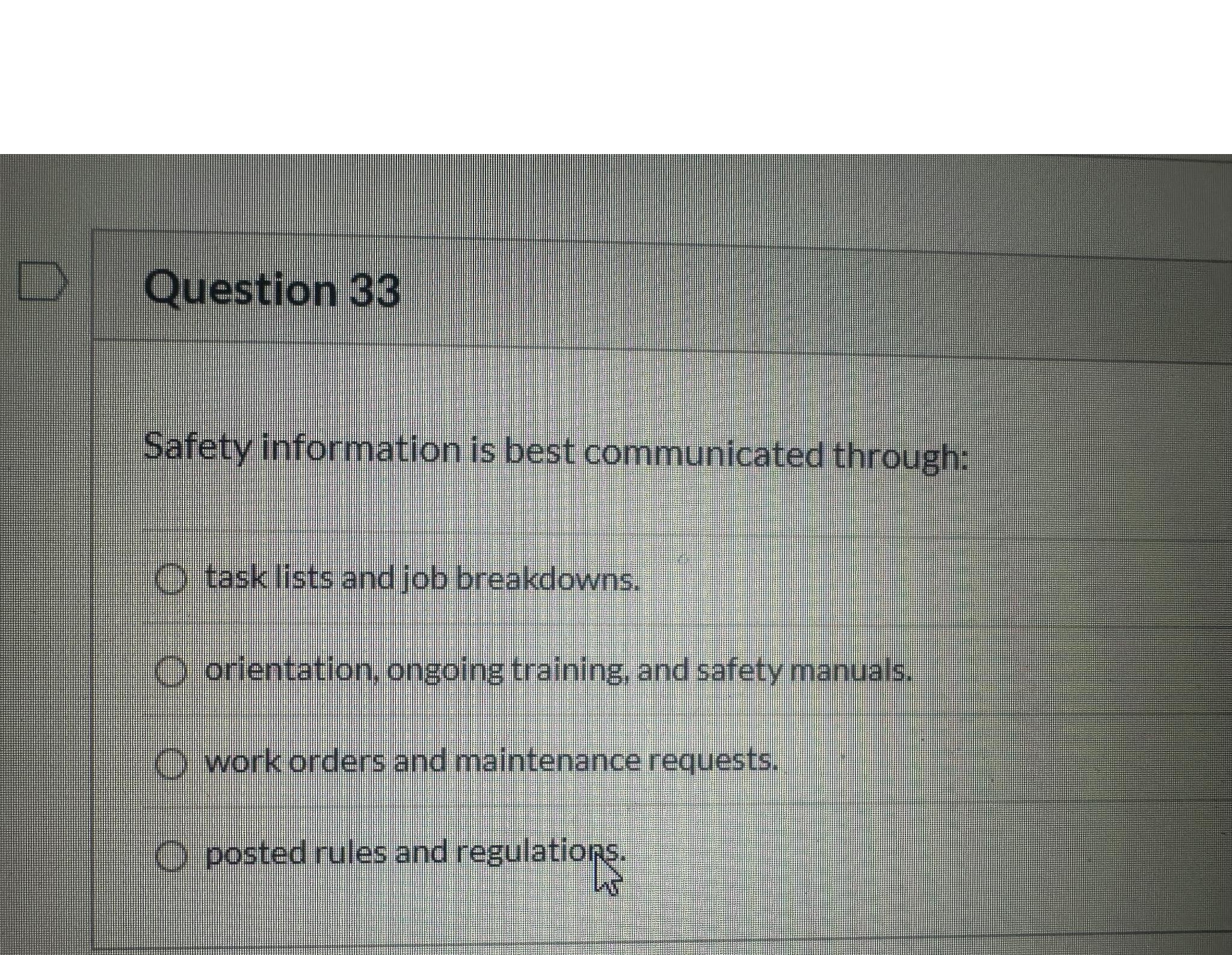  Question 33 Safety information is best communicated through: task lists and