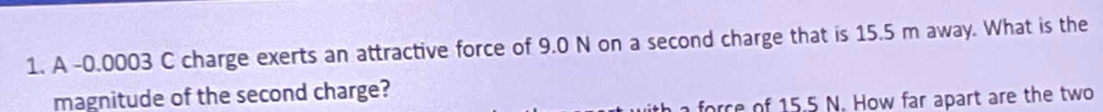  A -0.0003C charge exerts an attractive force of 9.0N on a