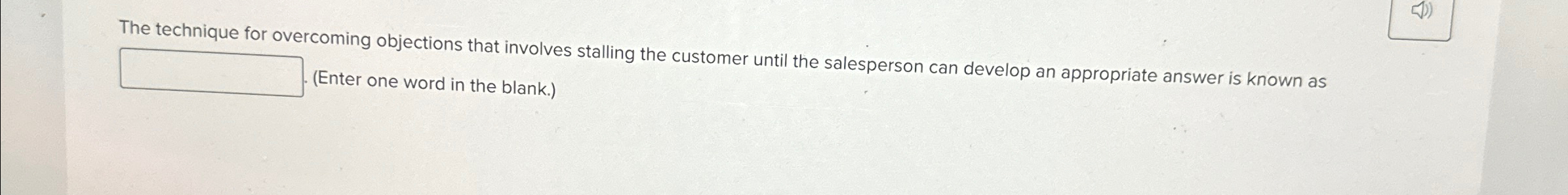  The technique for overcoming objections that involves stalling the customer until