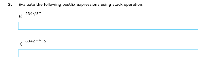 Evaluate the following postfix expressions using stack operation. a) 234/5 b)