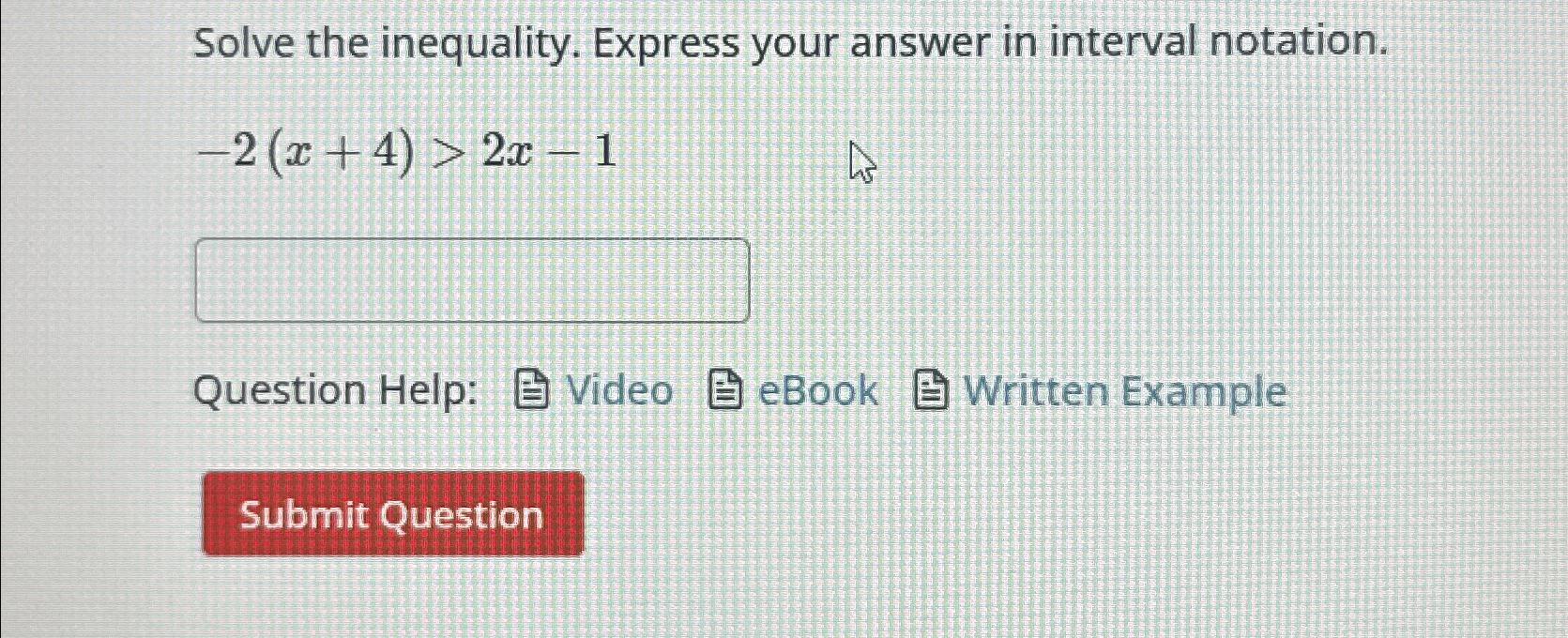  Solve the inequality. Express your answer in interval notation. -2(x+4)>2x-1 Question