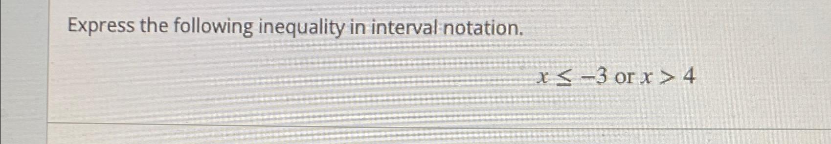  Express the following inequality in interval notation. x-3orx>4 