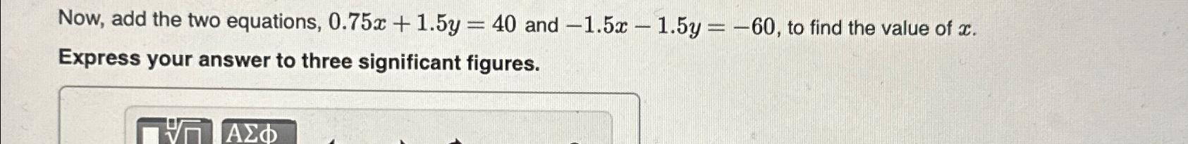  Now, add the two equations, 0.75x+1.5y=40 and -1.5x-1.5y=-60, to find the