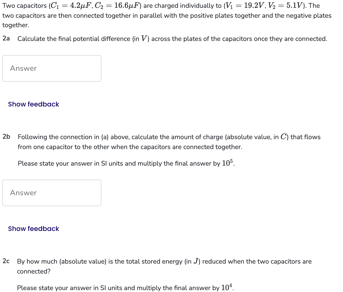  Two capacitors (C1=4.2F,C2=16.6F) are charged individually to (V1=19.2(V),V2=5.1(V)). The two capacitors