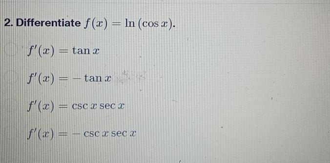 Differentiate f(x)=ln(cosx). f'(x)=tanx f'(x)=-tanx f'(x)=cscxsecx f'(x)=-cscxsecx 