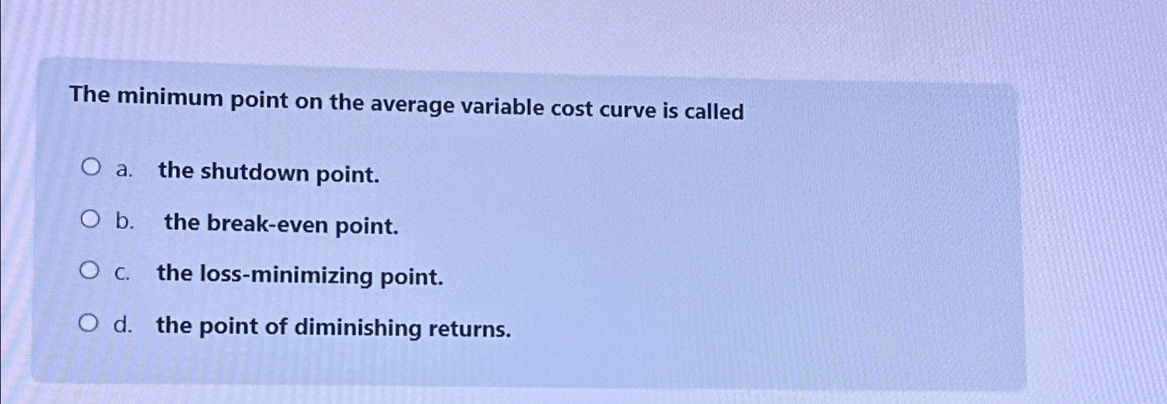  The minimum point on the average variable cost curve is called
