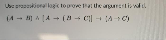  Use propositional logic to prove that the argument is valid. (A