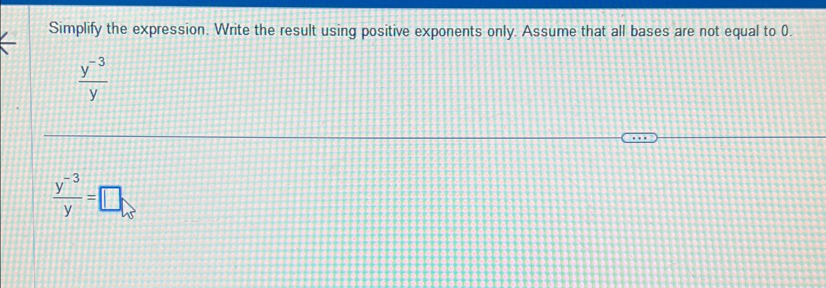  Simplify the expression. Write the result using positive exponents only. Assume