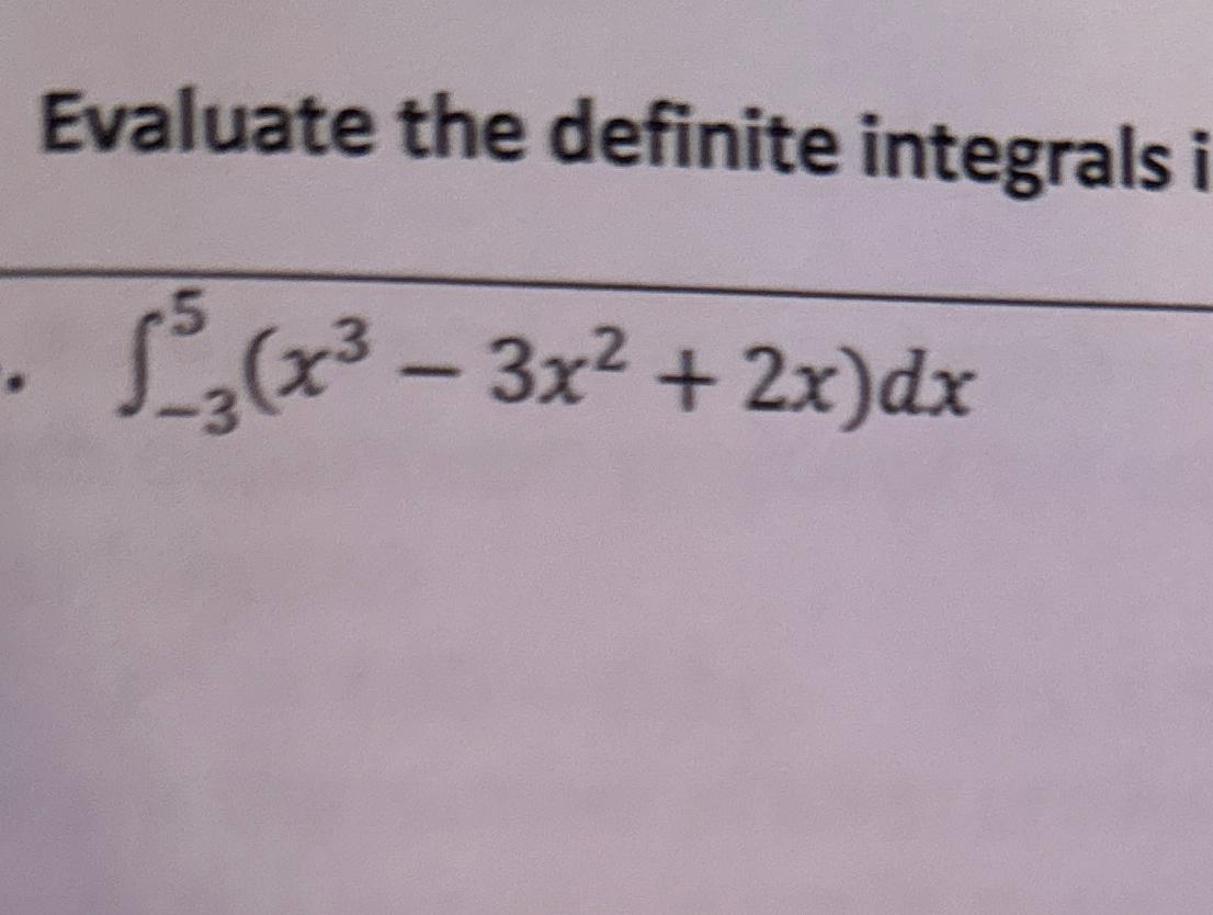  Evaluate the definite integrals i -35(x3-3x2+2x)dx 