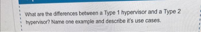  What are the differences between a Type 1 hypervisor and a