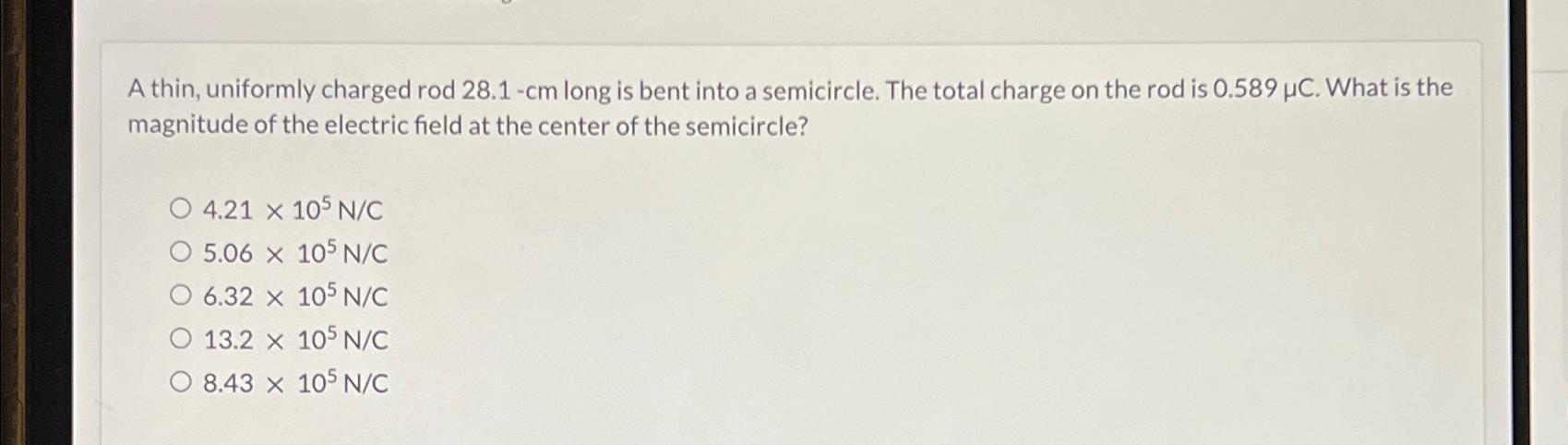  A thin, uniformly charged rod 28.1-cm long is bent into a
