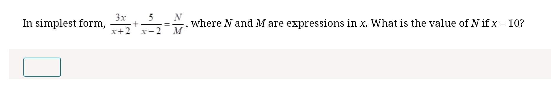  In simplest form, 3xx+2+5x-2=NM, where N and M are expressions in