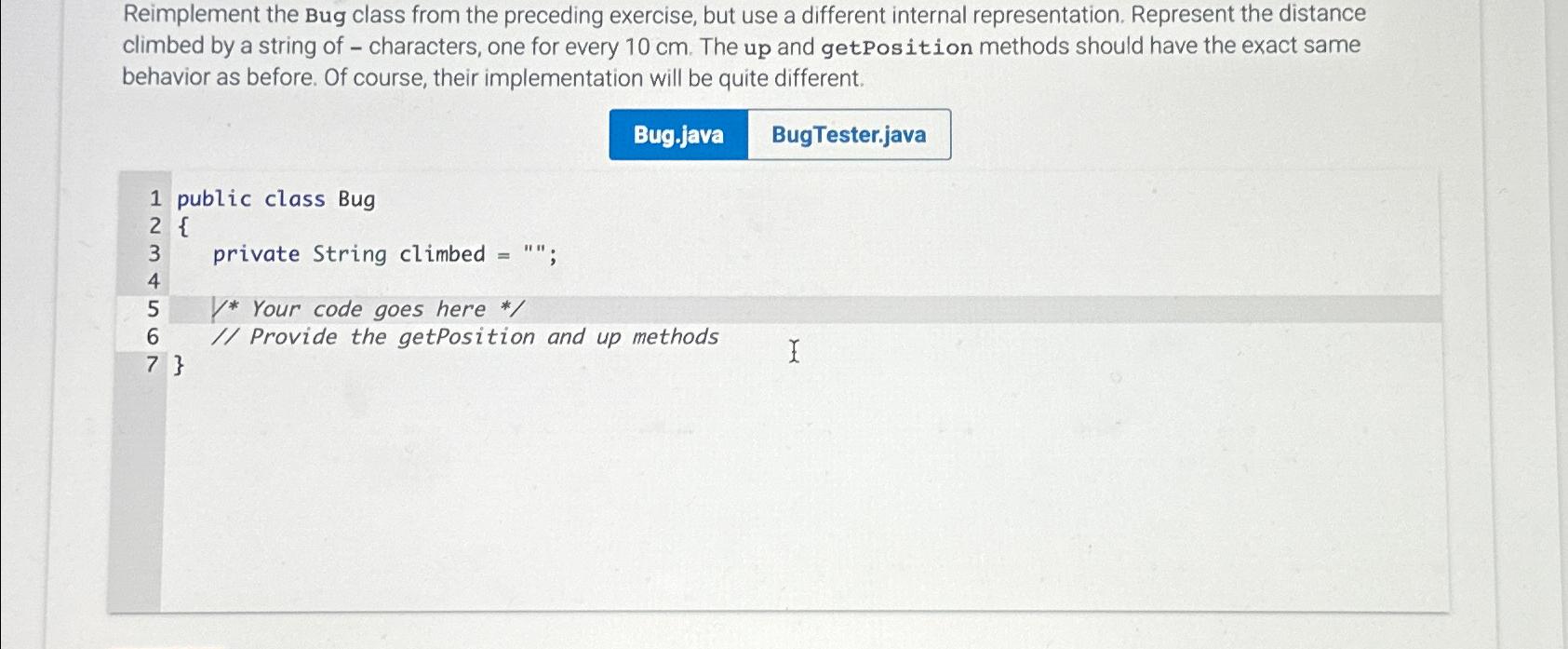  Reimplement the Bug class from the preceding exercise, but use a