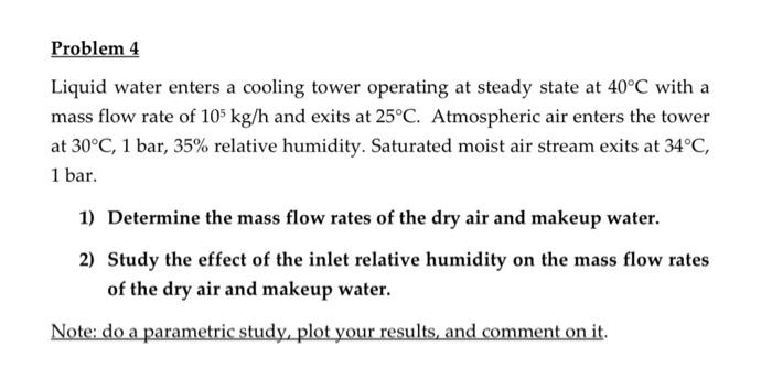 please solve in ees Problem 4 Liquid water enters a cooling tower